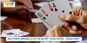 Bài Phỏm Online Là Gì? Bí Quyết “Giấu Phỏm – Đánh Nọc” Hay