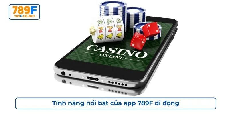 Tính năng nổi bật của app 789F di động